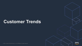 © 2021, Amazon Web Services, Inc. or its Affiliates. All rights reserved.
Customer Trends
 