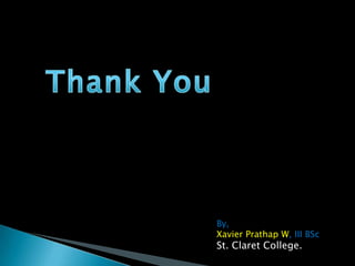 By,
Xavier Prathap W, III BSc
St. Claret College.
 