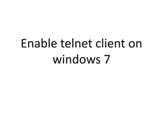 Enable telnet client on
windows 7
 