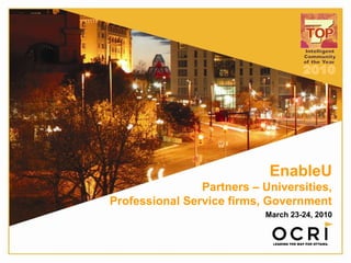 EnableU
Partners – Universities,
Professional Service firms, Government
March 23-24, 2010
 