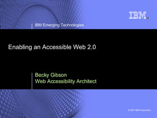 Enabling an Accessible Web 2.0 Becky Gibson Web Accessibility Architect 