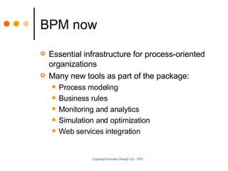 BPM now <ul><li>Essential infrastructure for process-oriented organizations </li></ul><ul><li>Many new tools as part of th...