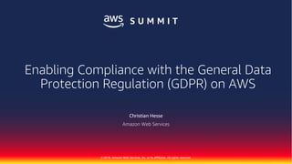 © 2018, Amazon Web Services, Inc. or Its Affiliates. All rights reserved.
Christian Hesse
Amazon Web Services
Enabling Compliance with the General Data
Protection Regulation (GDPR) on AWS
 