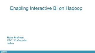 Enabling Interactive BI on Hadoop
Boaz Raufman
CTO / Co-Founder
Jethro
 