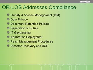 OR-LOS Addresses Compliance Identity & Access Management (IdM) Data Privacy  Document Retention Policies  Separation of Duties IT Governance Application Deployment Patch Management Procedures Disaster Recovery and BCP 