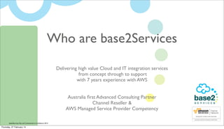 Who are base2Services
Delivering high value Cloud and IT integration services
from concept through to support
with 7 years...