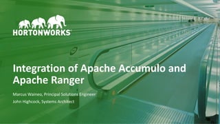 1 © Hortonworks Inc. 2011–2018. All rights reserved
Integration of Apache Accumulo and
Apache Ranger
Marcus Waineo, Principal Solutions Engineer
John Highcock, Systems Architect
 