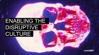 ENABLING THE
DISRUPTIVE
CULTURE
 