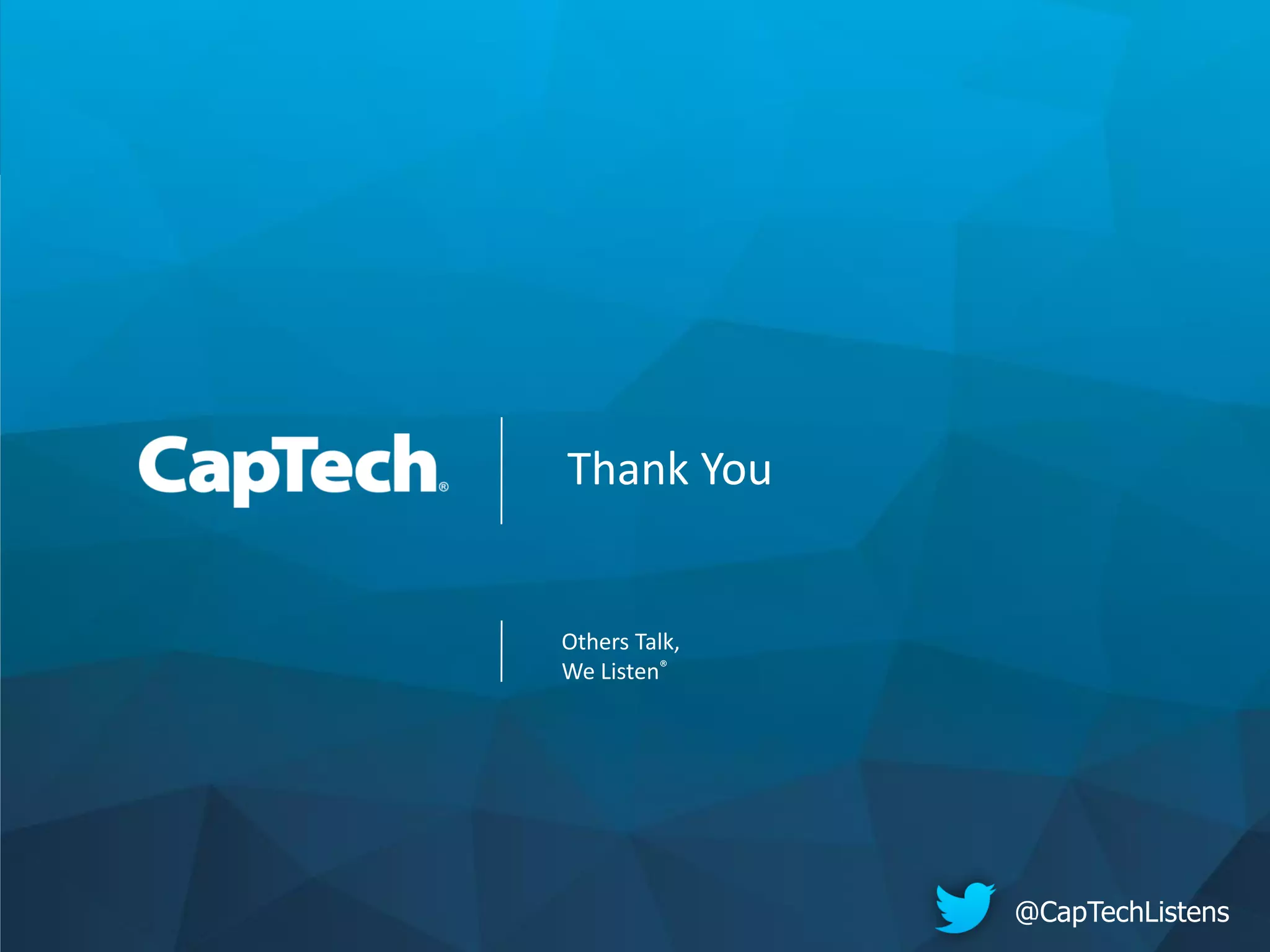 Copyright © 2018 CapTech Ventures, Inc. All rights reserved.
Others Talk,
We Listen®
Thank You
@CapTechListens
 