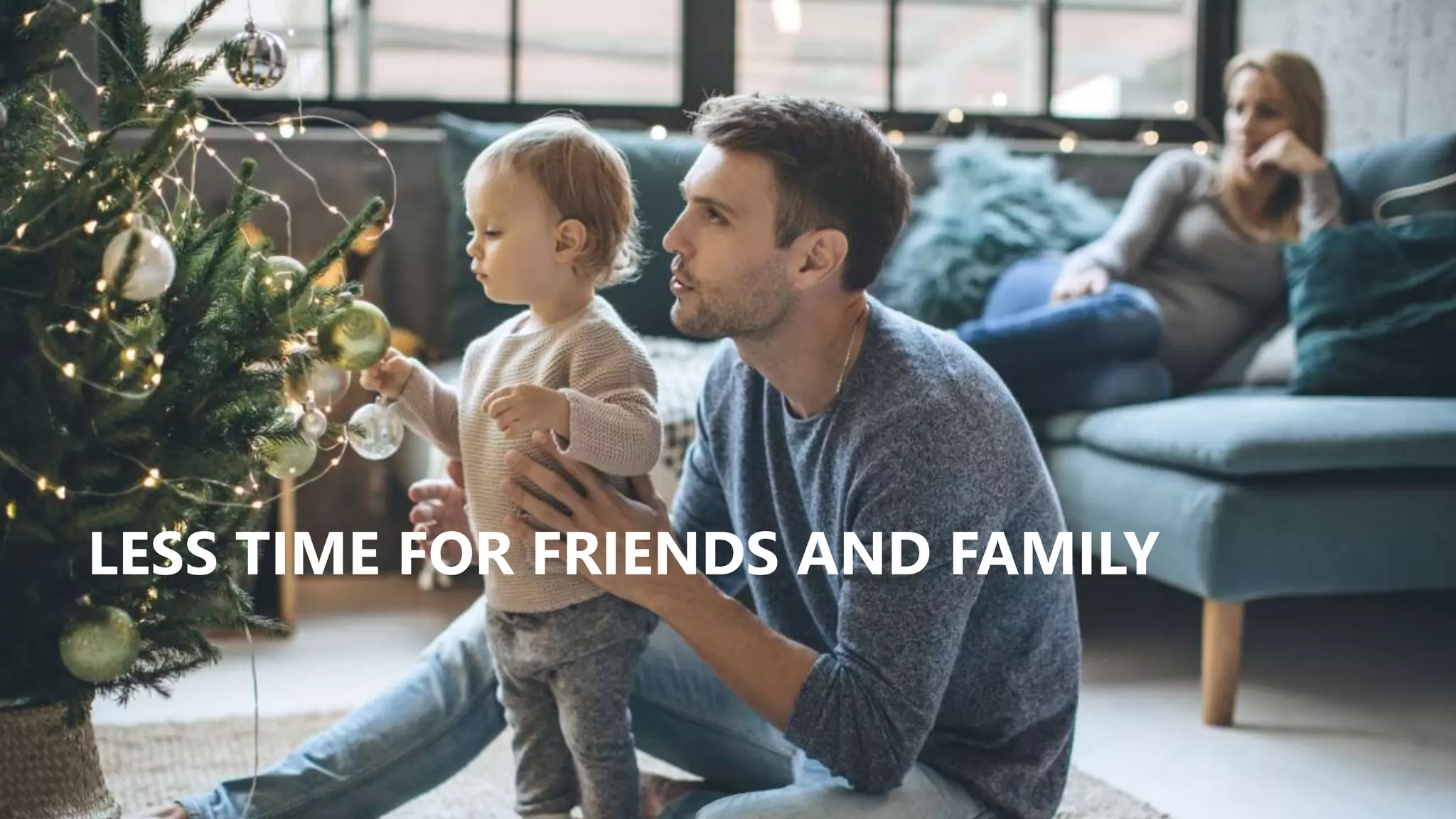 LESS TIME FOR FRIENDS AND FAMILY
 