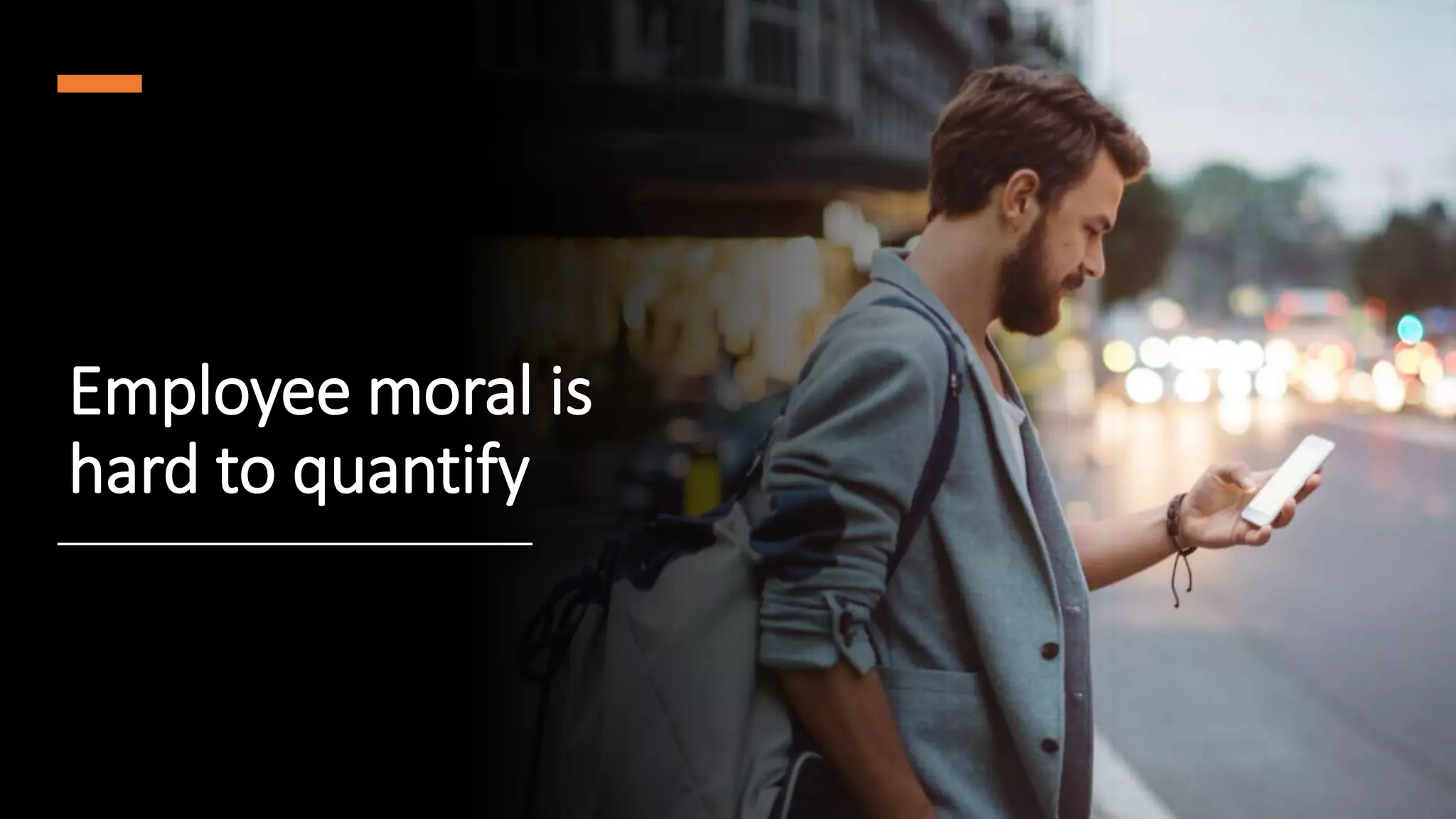 Employee moral is
hard to quantify
 