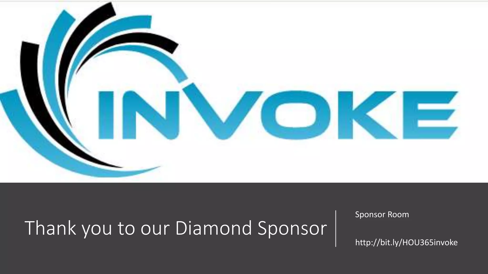 Thank you to our Diamond Sponsor
Sponsor Room
http://bit.ly/HOU365invoke
 