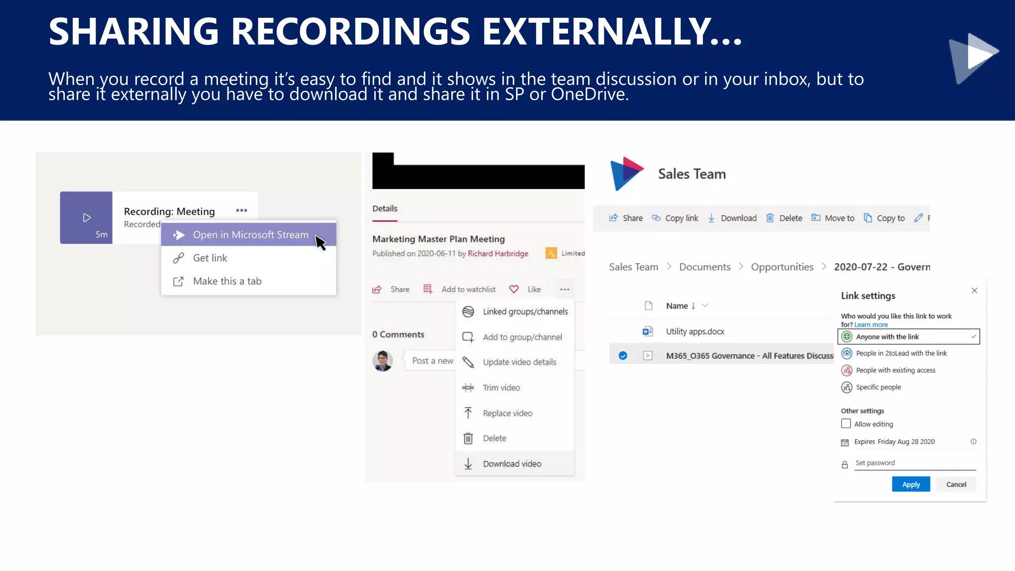 SHARING RECORDINGS EXTERNALLY…
When you record a meeting it’s easy to find and it shows in the team discussion or in your inbox, but to
share it externally you have to download it and share it in SP or OneDrive.
 