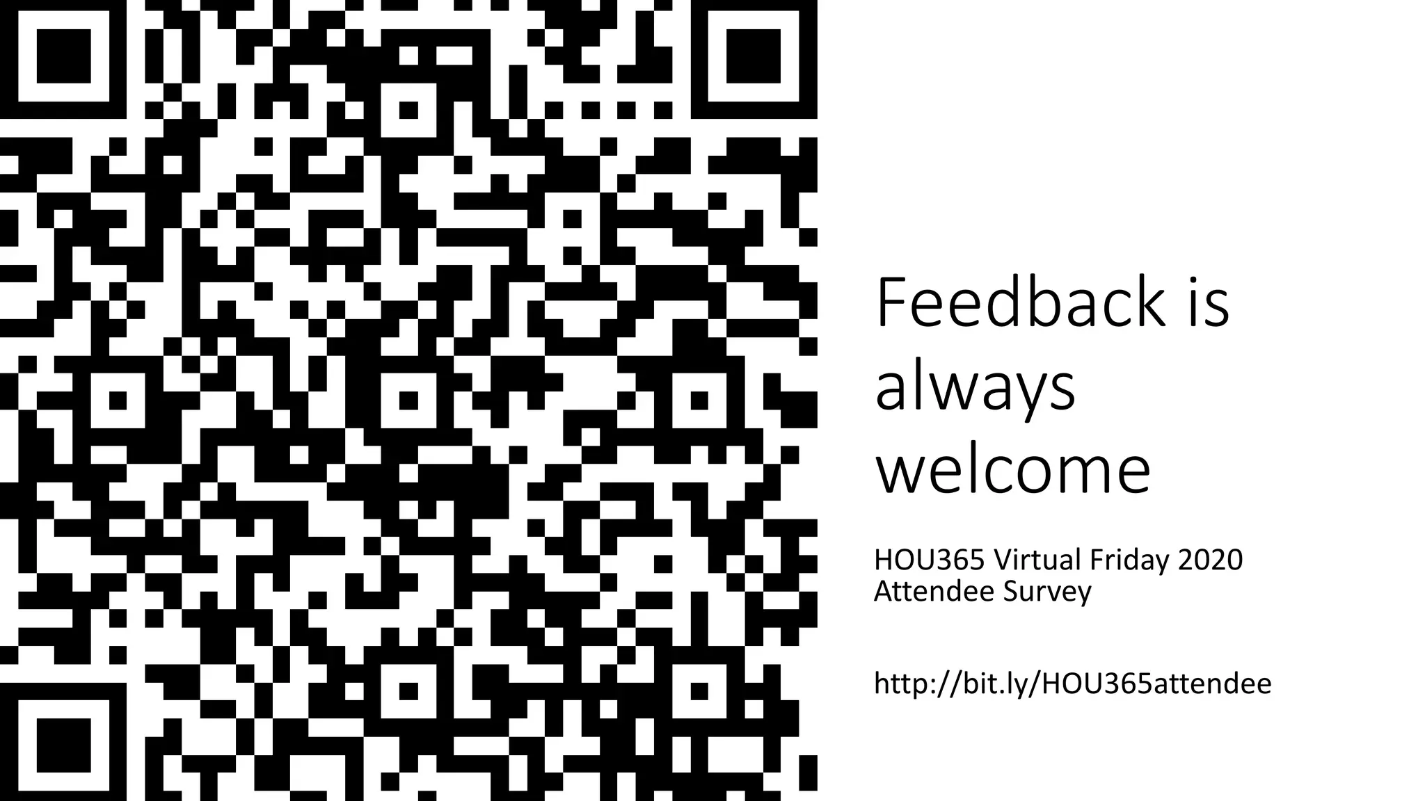 Feedback is
always
welcome
HOU365 Virtual Friday 2020
Attendee Survey
http://bit.ly/HOU365attendee
 