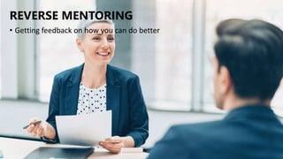 REVERSE MENTORING
• Getting feedback on how you can do better
 