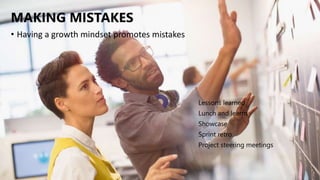 MAKING MISTAKES
Lessons learned
Lunch and learns
Showcase
Sprint retro
Project steering meetings
• Having a growth mindset promotes mistakes
 