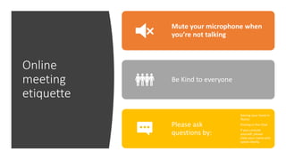 Online
meeting
etiquette
Mute your microphone when
you’re not talking
Be Kind to everyone
Please ask
questions by:
Raising your hand in
Teams
Posting in the Chat
If you unmute
yourself, please
state your name and
speak clearly.
 
