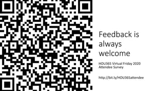 Feedback is
always
welcome
HOU365 Virtual Friday 2020
Attendee Survey
http://bit.ly/HOU365attendee
 