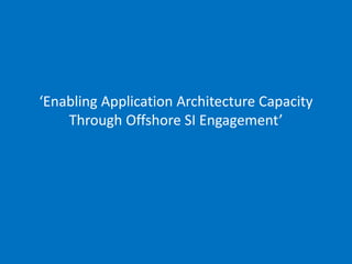 Enabling Application Architecture Capacity Through Offshore SI
Engagement
19/05/2014 (slide 1)
Phil-at-mp3monster.org
www.mp3monster.org
‘Enabling Application Architecture Capacity
Through Offshore SI Engagement’
 