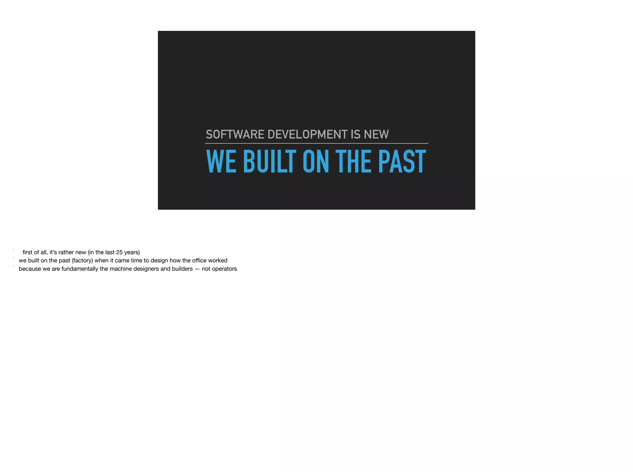 WE BUILT ON THE PAST
SOFTWARE DEVELOPMENT IS NEW
 
