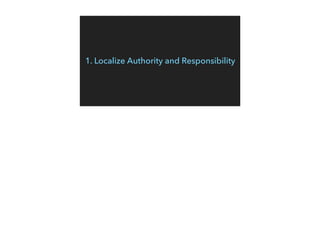 1. Localize Authority and Responsibility
 
