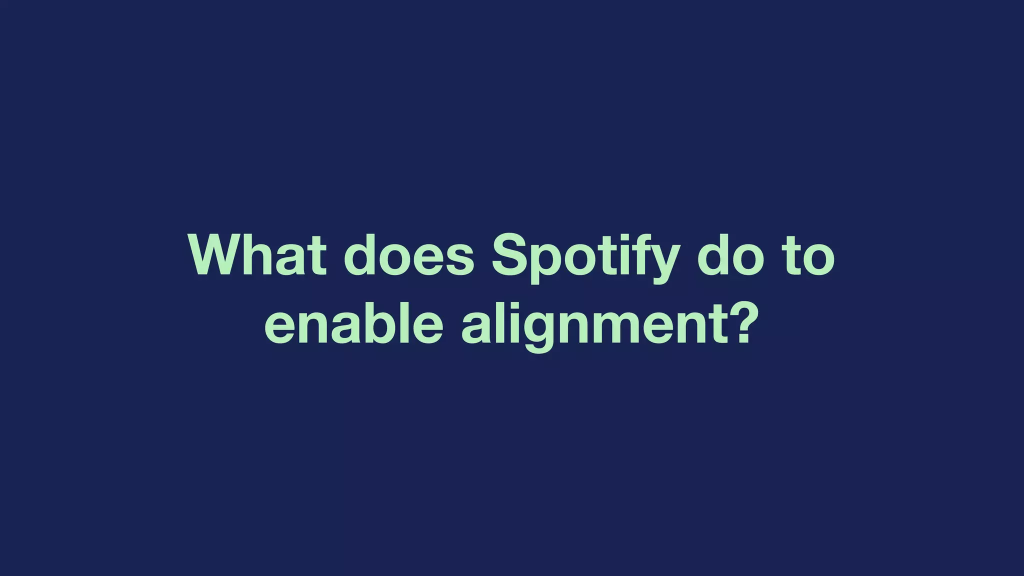 What does Spotify do to
enable alignment?
 