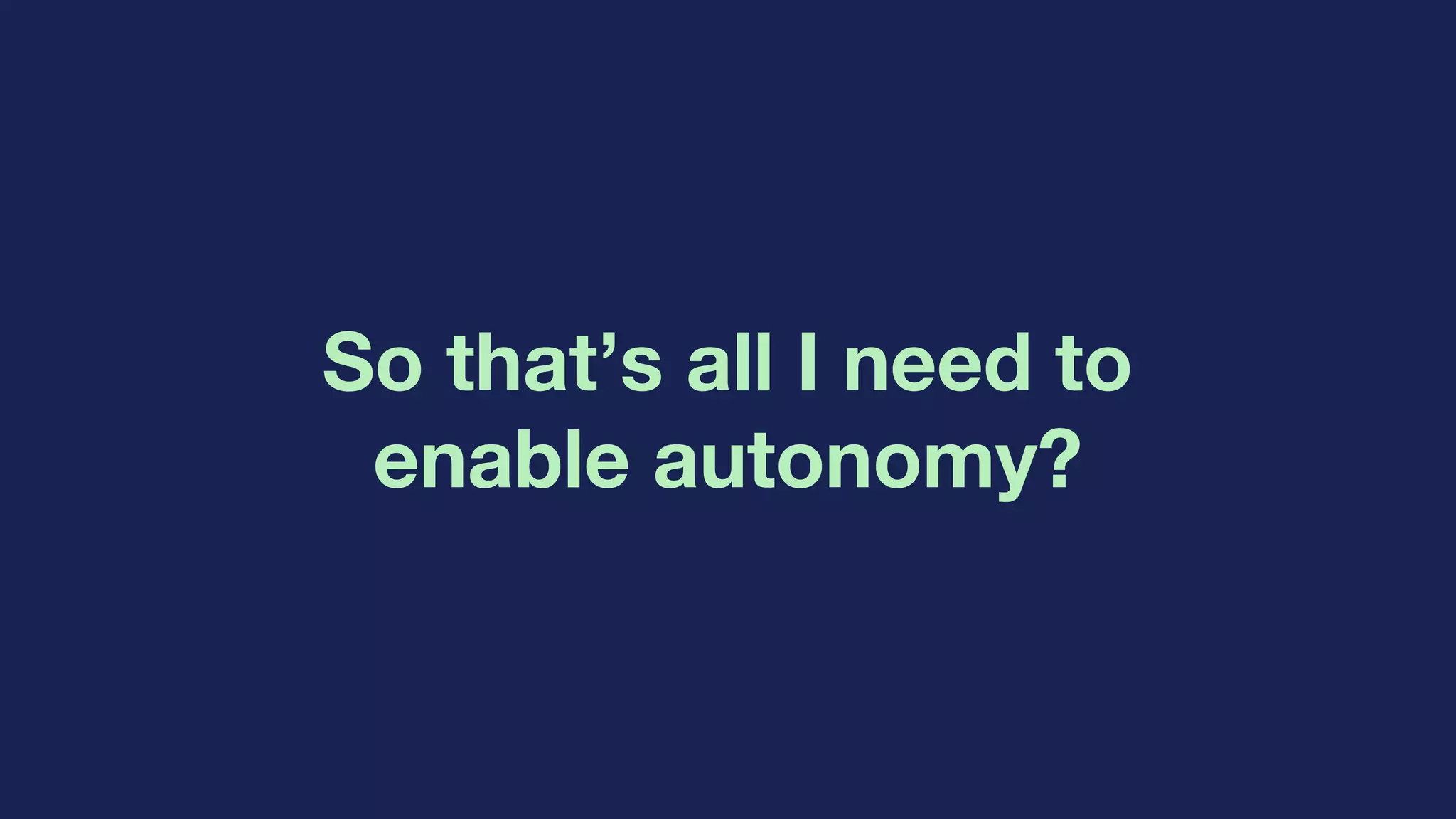 So that’s all I need to
enable autonomy?
 