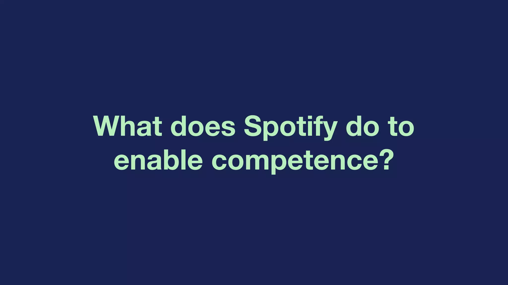 What does Spotify do to
enable competence?
 
