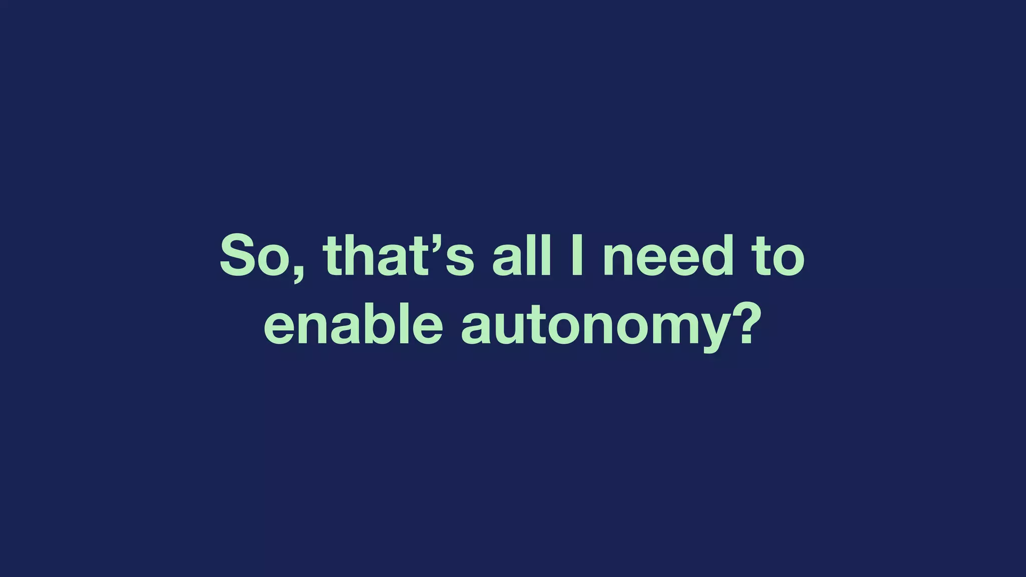 So, that’s all I need to
enable autonomy?
 