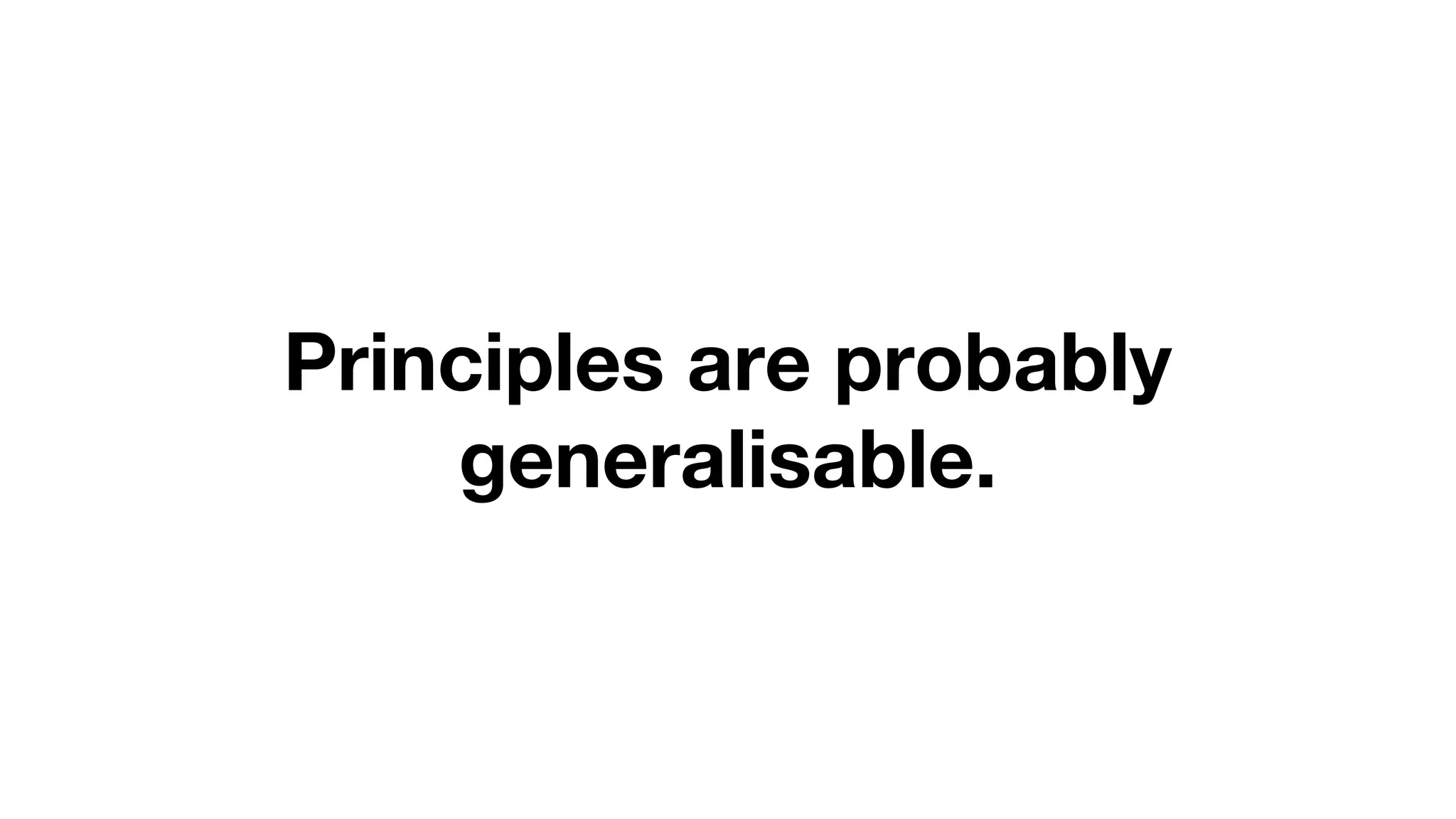 Principles are probably
generalisable.
 