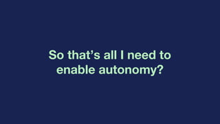 So that’s all I need to
enable autonomy?
 
