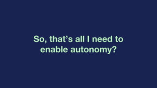 So, that’s all I need to
enable autonomy?
 