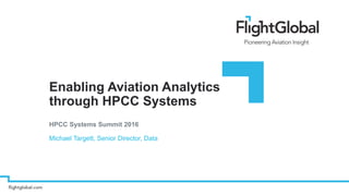 Enabling Aviation Analytics
through HPCC Systems
HPCC Systems Summit 2016
Michael Targett, Senior Director, Data
 