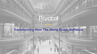 Transforming How The World Builds Software
© Copyright 2019 Pivotal Software, Inc. All rights Reserved.
 