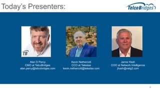 2
Today’s Presenters:
Alan D Percy
CMO at TelcoBridges
alan.percy@telcobridges.com
Kevin Nethercott
CCO at Telestax
kevin....