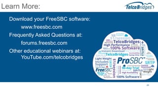 25
Learn More:
Download your FreeSBC software:
www.freesbc.com
Frequently Asked Questions at:
forums.freesbc.com
Other edu...