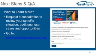 35
Next Steps & Q/A
Want to Learn More?
• Request a consultation to
review your specific
situation, additional use
cases a...