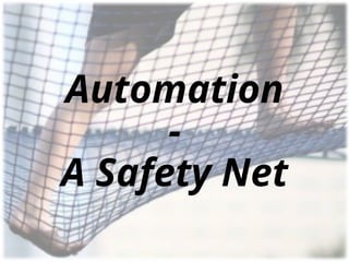 Automation
-
A Safety Net
 
