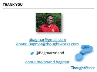 abagmar@gmail.com
Anand.Bagmar@thoughtworks.com
@BagmarAnand
about.me/anand.bagmar
THANK YOU
 