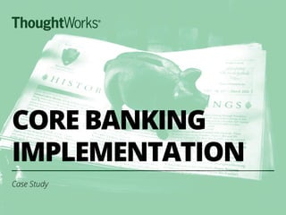 CORE BANKING
IMPLEMENTATION
Case Study
 