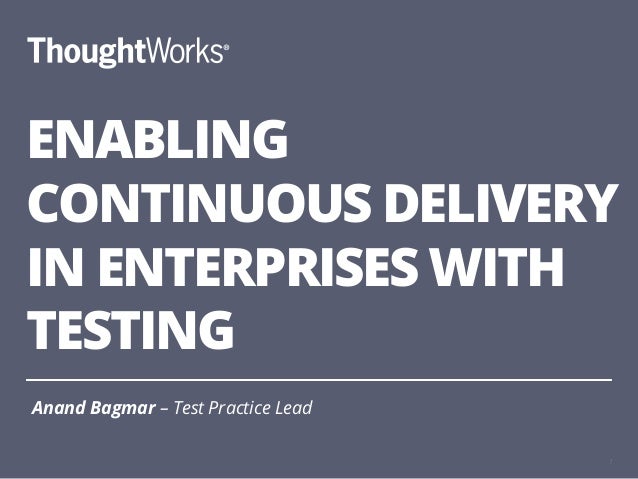 ENABLING
CONTINUOUS DELIVERY
IN ENTERPRISES WITH
TESTING
Anand Bagmar – Test Practice Lead
1
 