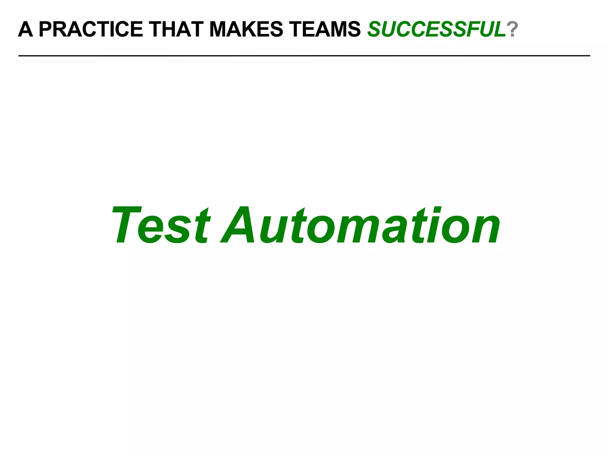 Test Automation
A PRACTICE THAT MAKES TEAMS SUCCESSFUL?
 