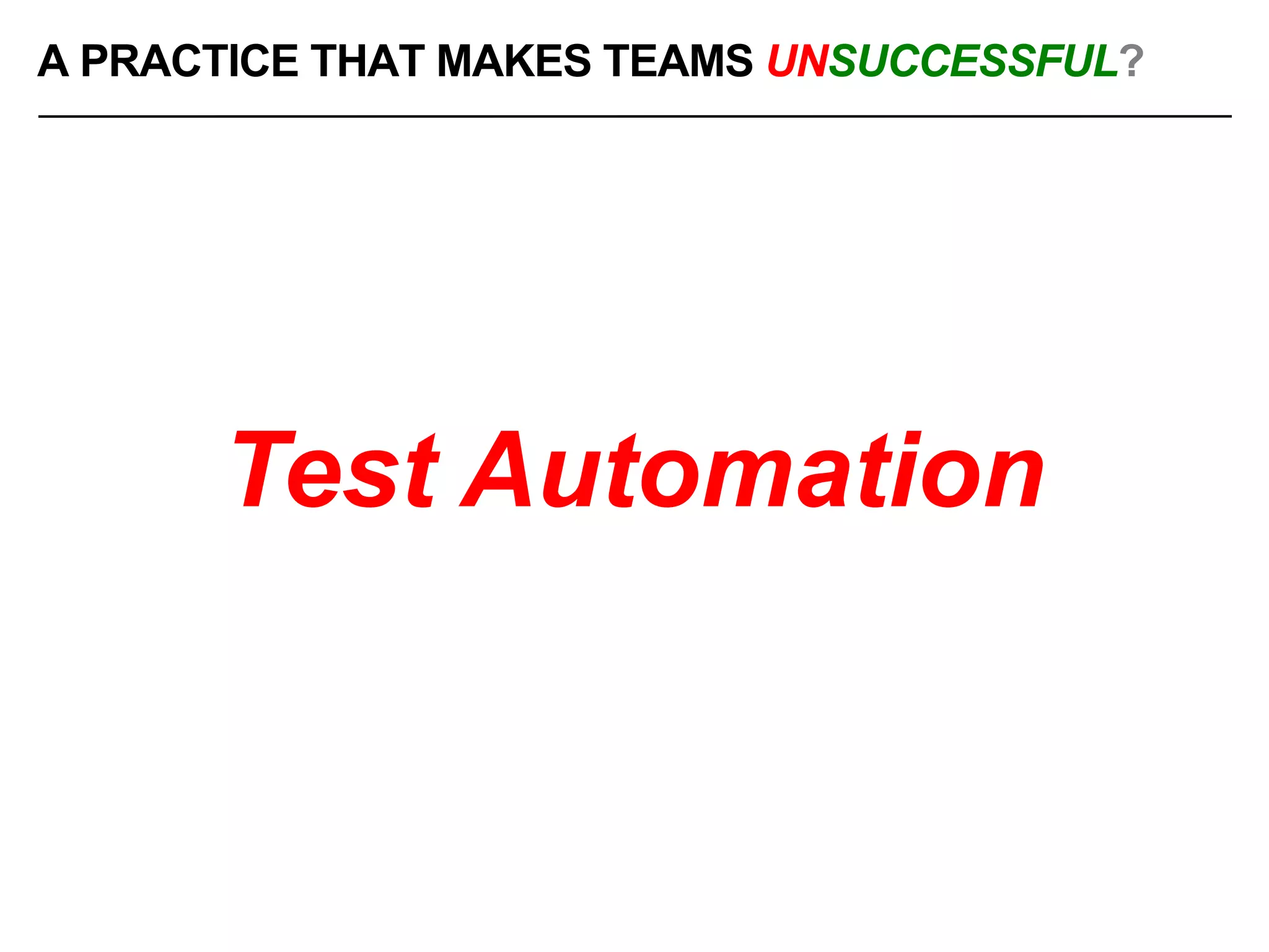 Test Automation
A PRACTICE THAT MAKES TEAMS UNSUCCESSFUL?
 