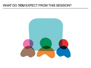WHAT DO YOU EXPECT FROM THIS SESSION?
 