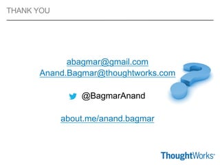 abagmar@gmail.com
Anand.Bagmar@thoughtworks.com
@BagmarAnand
about.me/anand.bagmar
THANK YOU
 