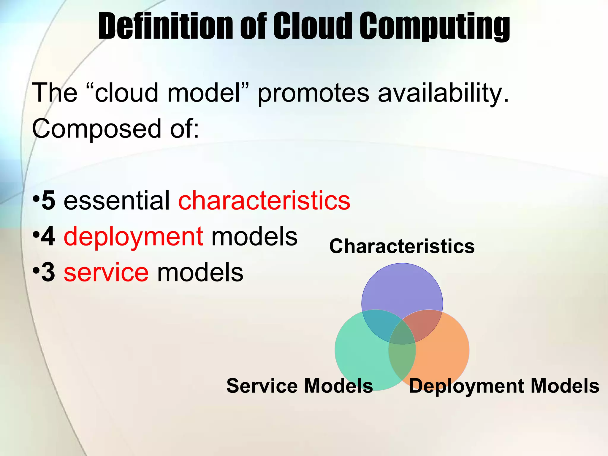 Definition of Cloud Computing The “cloud model” promotes availability. Composed of: 5 essential characteristics 4 deployment models 3 service models Characteristics Deployment Models Service Models 