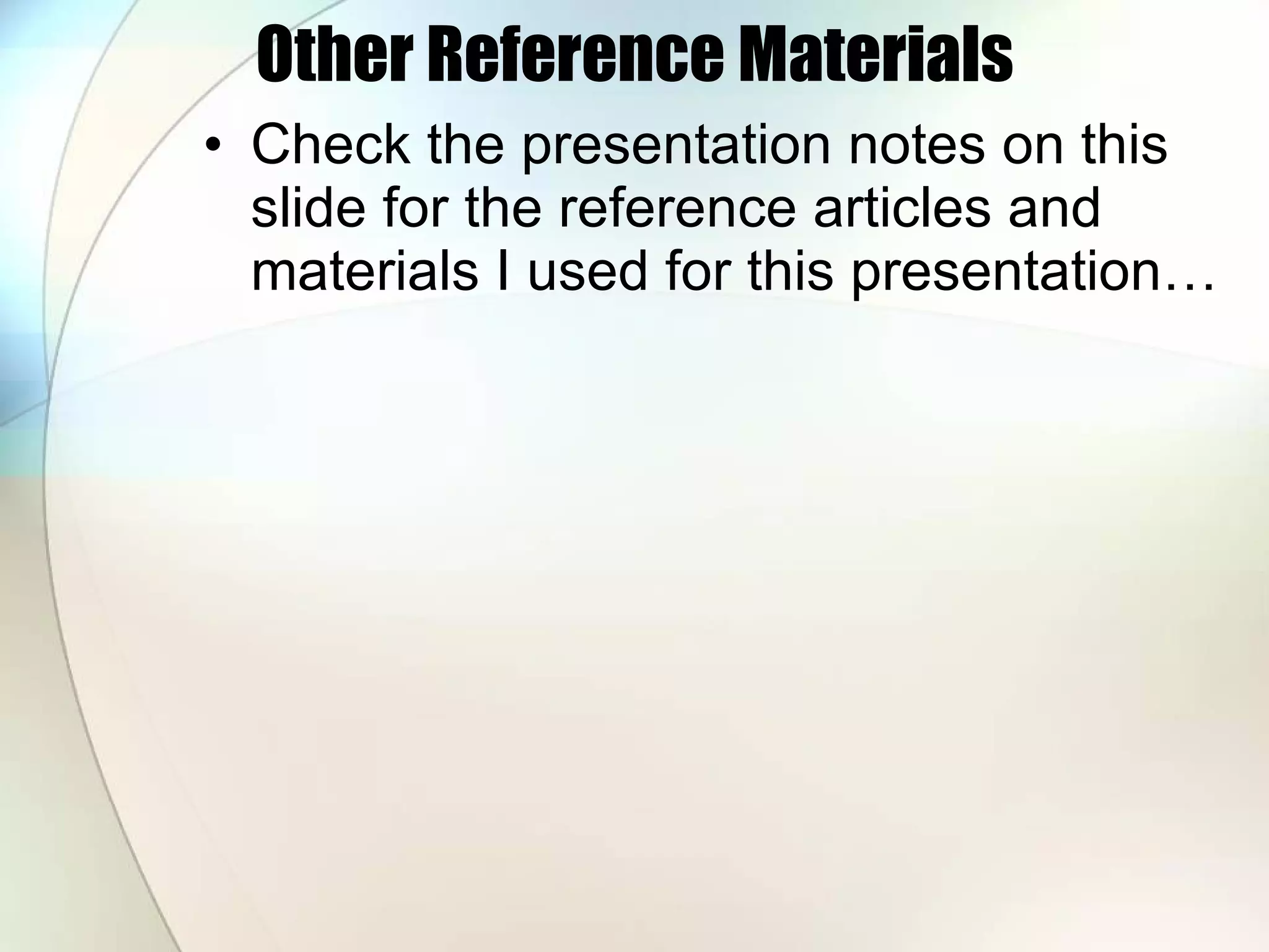 Other Reference Materials Check the presentation notes on this slide for the reference articles and materials I used for this presentation… 