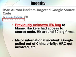 Integrity <ul><li>Previously unknown IE6 bug  to blame. Hackers had access to source code. Hit around 30 big firms. </li><...