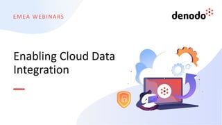 EMEA WEBINARS
Enabling Cloud Data
Integration
 