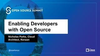Enabling Developers
with Open Source
Nicholas Parks, Cloud
Architect, Kenzan
@nparksnyc
 